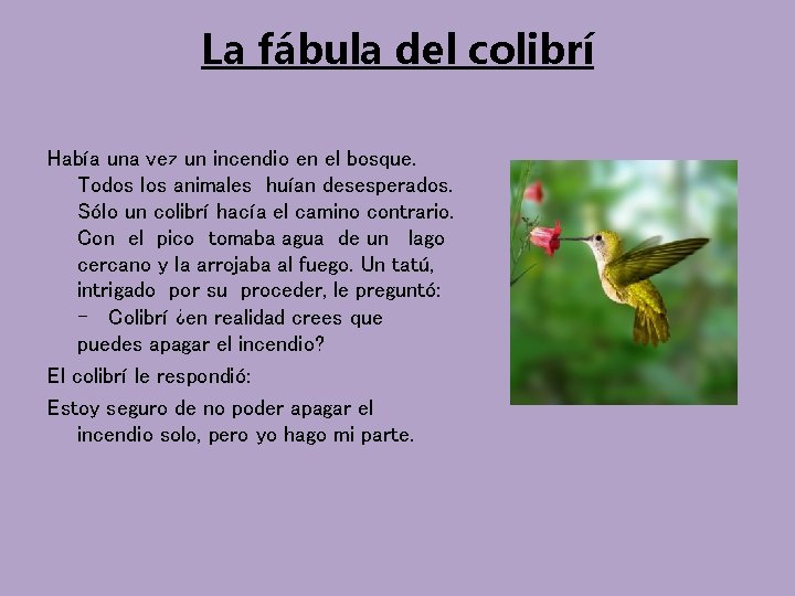 La fábula del colibrí Había una vez un incendio en el bosque. Todos los