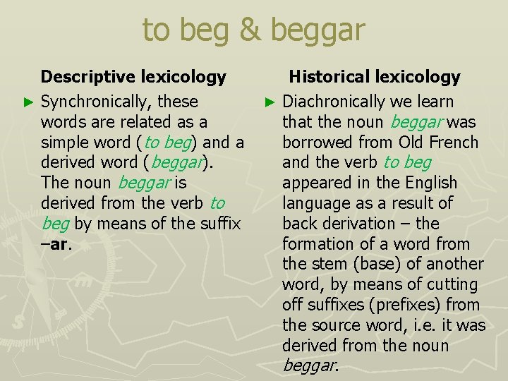to beg & beggar Descriptive lexicology ► Synchronically, these words are related as a