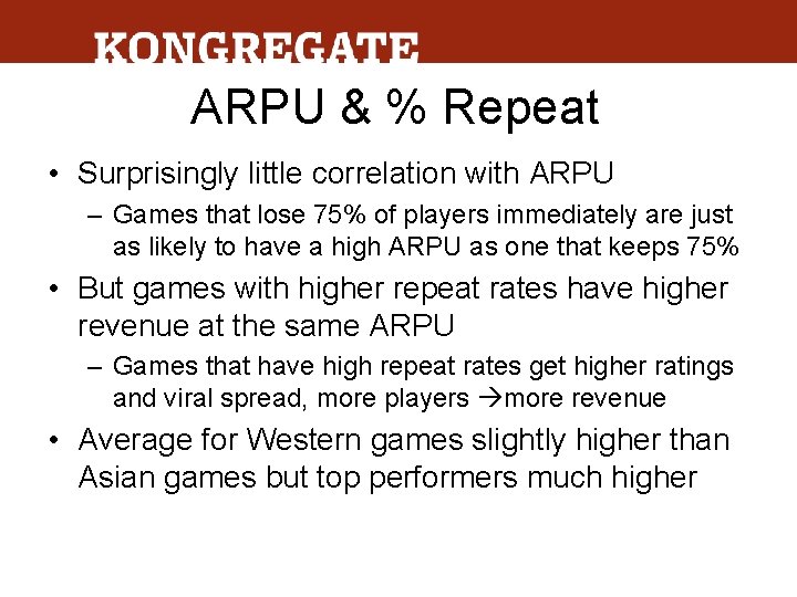 ARPU & % Repeat • Surprisingly little correlation with ARPU – Games that lose