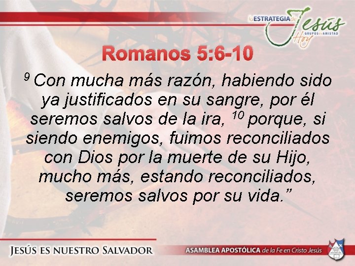 Romanos 5: 6 -10 9 Con mucha más razón, habiendo sido ya justificados en