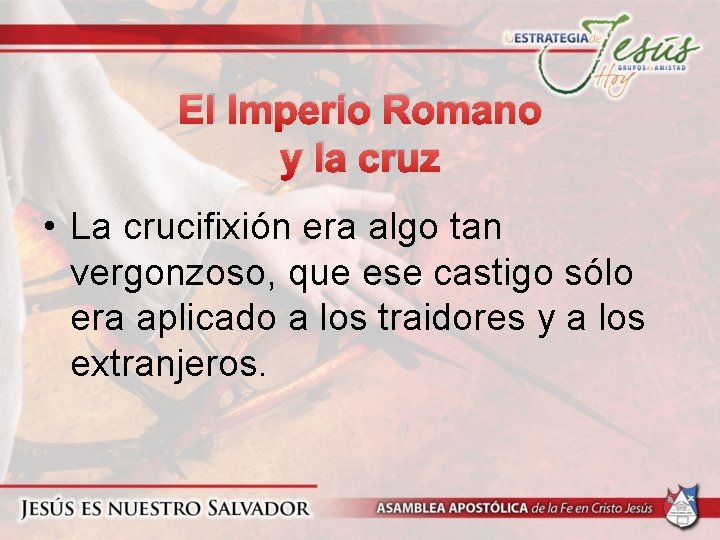 El Imperio Romano y la cruz • La crucifixión era algo tan vergonzoso, que