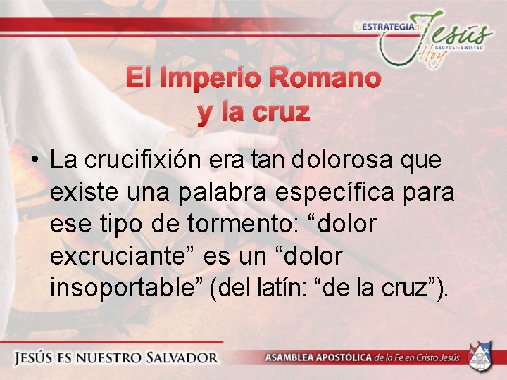 El Imperio Romano y la cruz • La crucifixión era tan dolorosa que existe