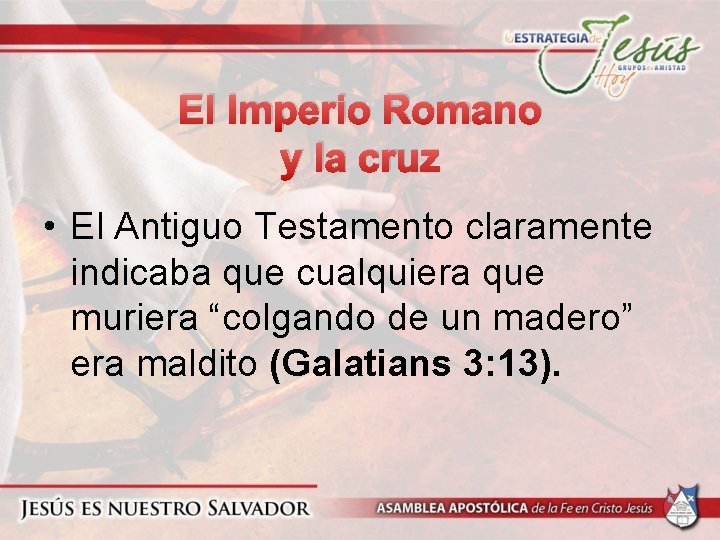 El Imperio Romano y la cruz • El Antiguo Testamento claramente indicaba que cualquiera