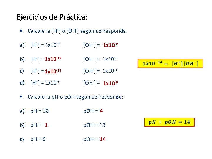 Ejercicios de Práctica: § Calcule la [H+] o [OH-] según corresponda: a) [H+] =