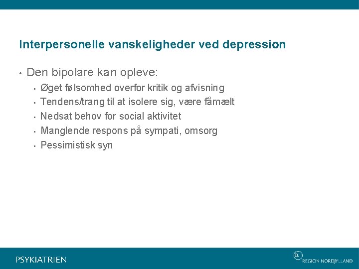 Interpersonelle vanskeligheder ved depression • Den bipolare kan opleve: • • • Øget følsomhed