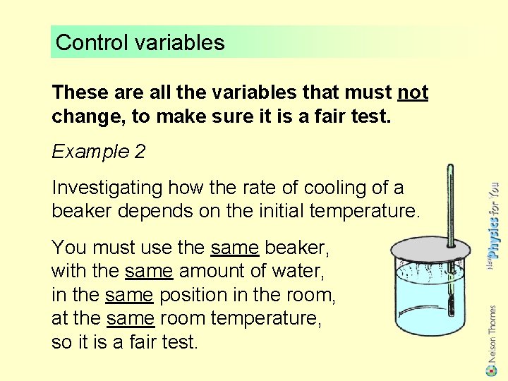 Control variables These are all the variables that must not change, to make sure