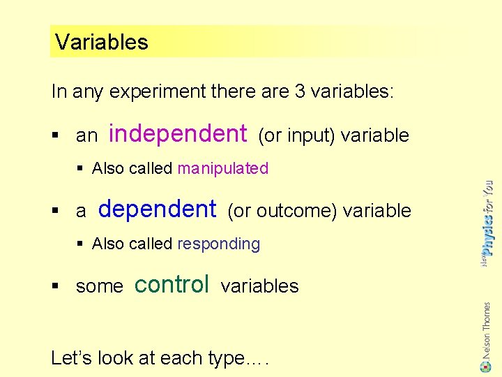 Variables In any experiment there are 3 variables: § an independent (or input) variable