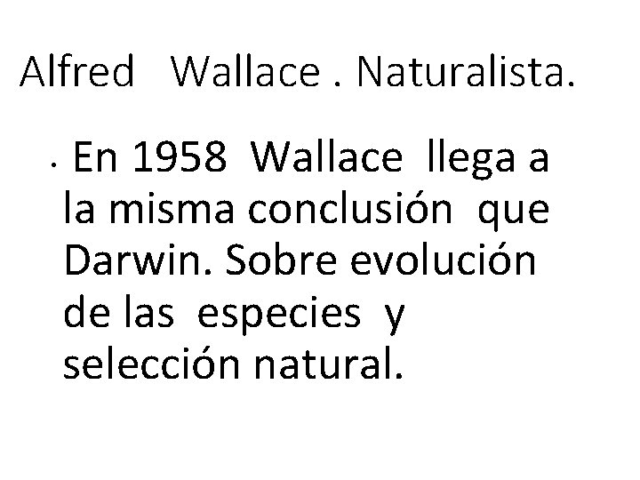 Alfred Wallace. Naturalista. • En 1958 Wallace llega a la misma conclusión que Darwin.
