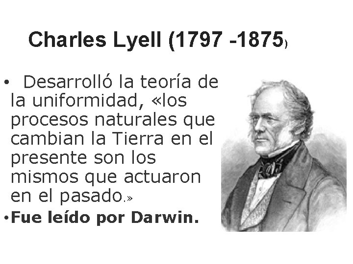Charles Lyell (1797 -1875) • Desarrolló la teoría de la uniformidad, «los procesos naturales