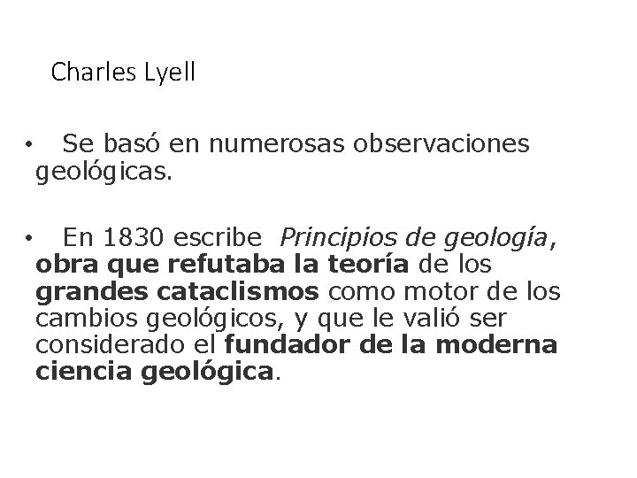 Charles Lyell • Se basó en numerosas observaciones geológicas. • En 1830 escribe Principios