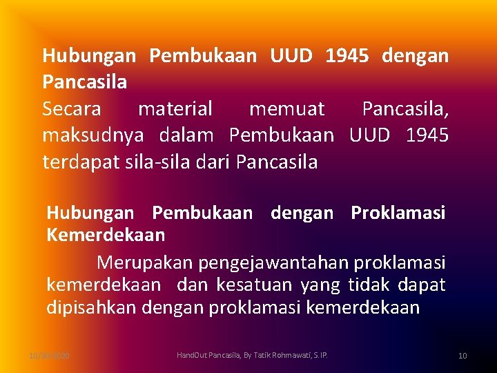 Hubungan Pembukaan UUD 1945 dengan Pancasila Secara material memuat Pancasila, maksudnya dalam Pembukaan UUD