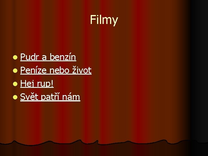 Filmy l Pudr a benzín l Peníze nebo život l Hej rup! l Svět