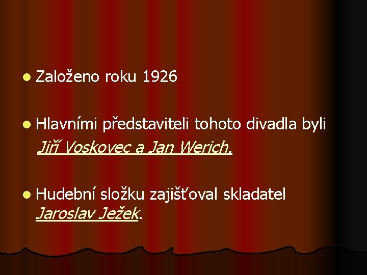 l Založeno roku 1926 l Hlavními představiteli tohoto divadla byli Jiří Voskovec a Jan