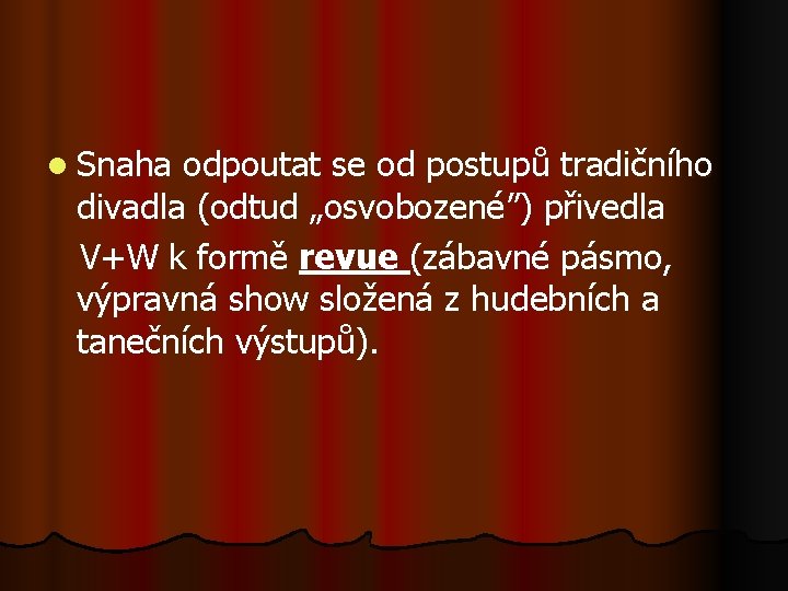 l Snaha odpoutat se od postupů tradičního divadla (odtud „osvobozené”) přivedla V+W k formě