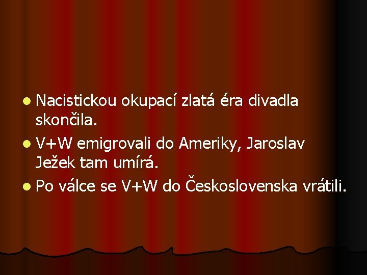 l Nacistickou okupací zlatá éra divadla skončila. l V+W emigrovali do Ameriky, Jaroslav Ježek