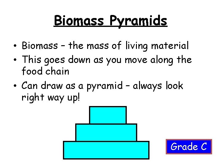 Biomass Pyramids • Biomass – the mass of living material • This goes down