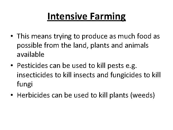 Intensive Farming • This means trying to produce as much food as possible from