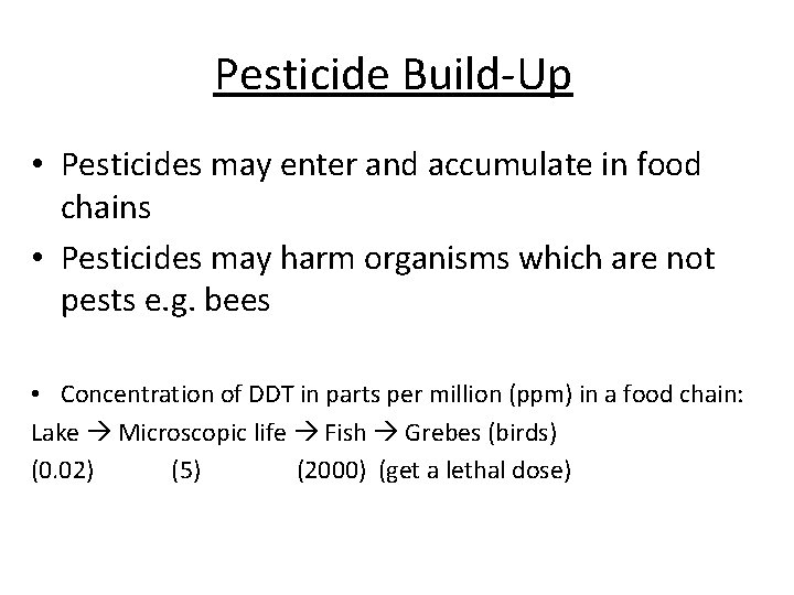 Pesticide Build-Up • Pesticides may enter and accumulate in food chains • Pesticides may