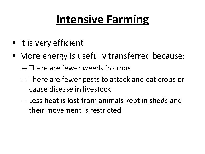 Intensive Farming • It is very efficient • More energy is usefully transferred because: