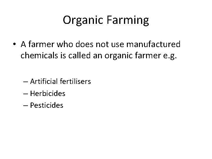 Organic Farming • A farmer who does not use manufactured chemicals is called an