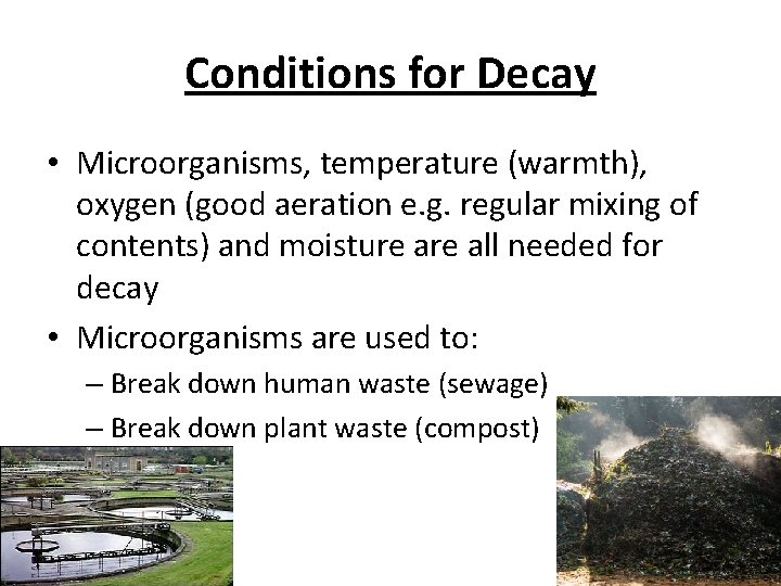 Conditions for Decay • Microorganisms, temperature (warmth), oxygen (good aeration e. g. regular mixing