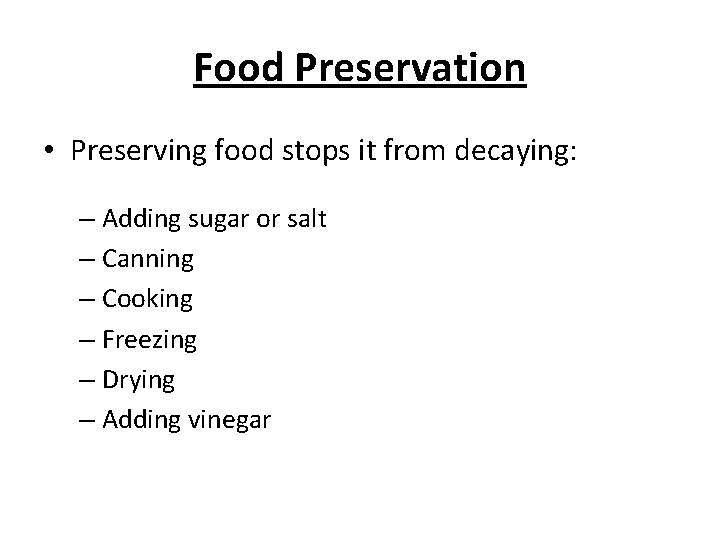 Food Preservation • Preserving food stops it from decaying: – Adding sugar or salt
