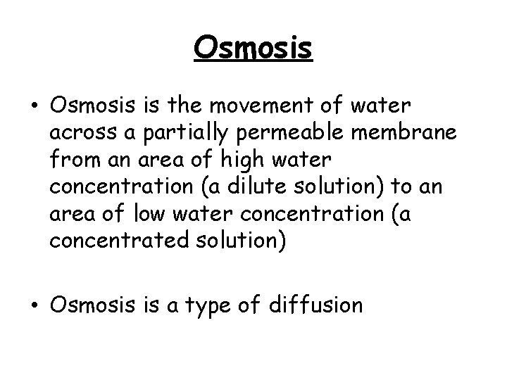 Osmosis • Osmosis is the movement of water across a partially permeable membrane from