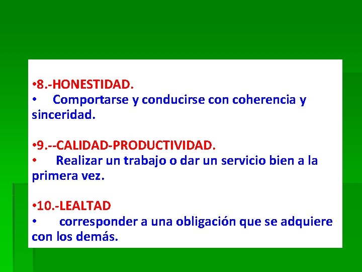  • 8. -HONESTIDAD. • Comportarse y conducirse con coherencia y sinceridad. • 9.