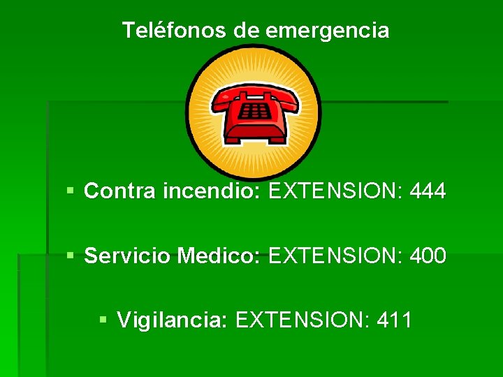 Teléfonos de emergencia § Contra incendio: EXTENSION: 444 § Servicio Medico: EXTENSION: 400 §