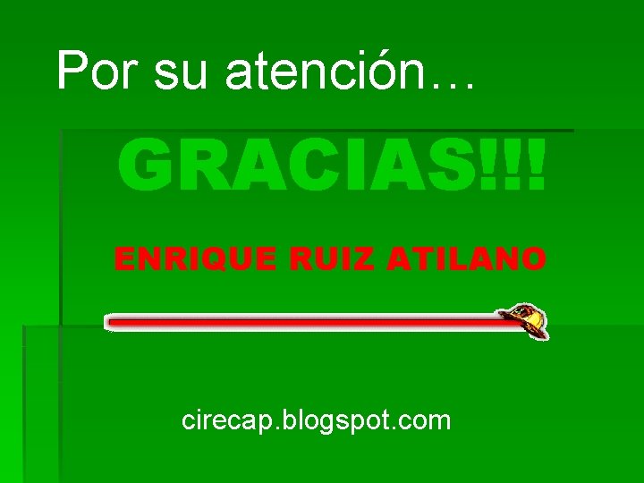 Por su atención… GRACIAS!!! ENRIQUE RUIZ ATILANO cirecap. blogspot. com 