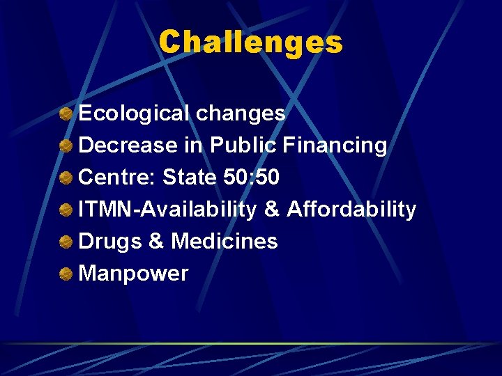 Challenges Ecological changes Decrease in Public Financing Centre: State 50: 50 ITMN-Availability & Affordability