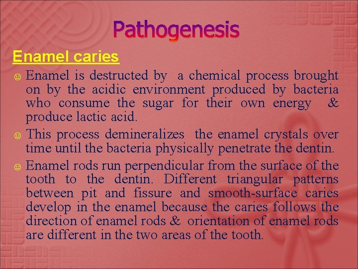 Pathogenesis Enamel caries ☺ Enamel is destructed by a chemical process brought on by