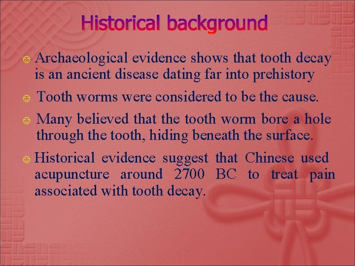 Historical background ☺ Archaeological evidence shows that tooth decay is an ancient disease dating