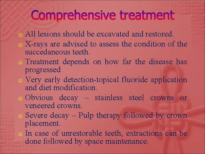 Comprehensive treatment ☺ All lesions should be excavated and restored. ☺ X-rays are advised