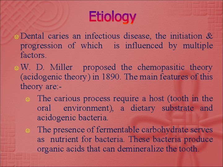 Etiology ☺ Dental caries an infectious disease, the initiation & progression of which is