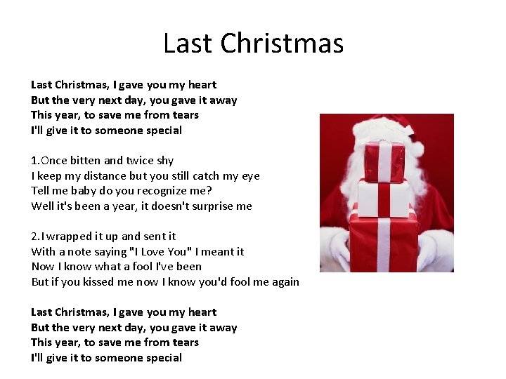 Last Christmas, I gave you my heart But the very next day, you gave