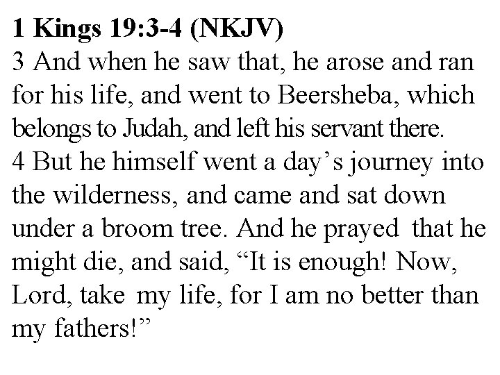 1 Kings 19: 3 -4 (NKJV) 3 And when he saw that, he arose