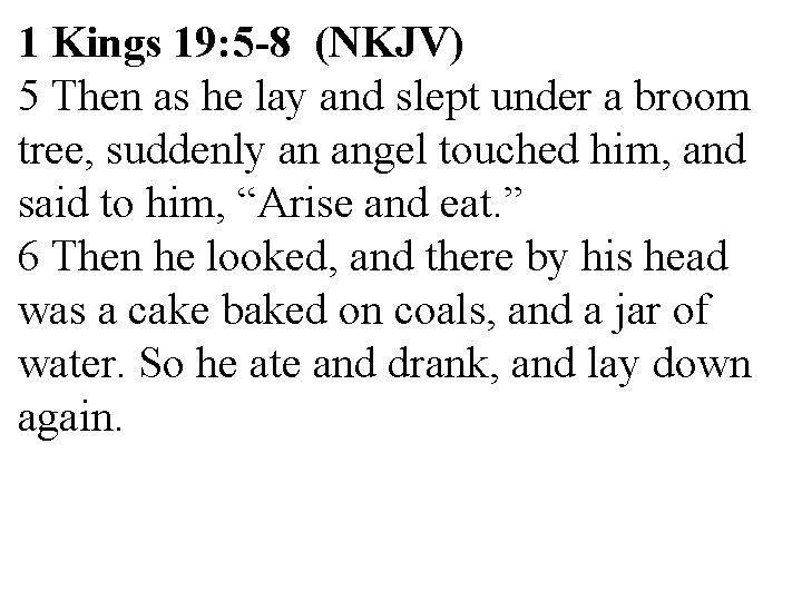 1 Kings 19: 5 -8 (NKJV) 5 Then as he lay and slept under