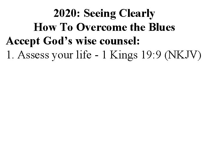 2020: Seeing Clearly How To Overcome the Blues Accept God’s wise counsel: 1. Assess