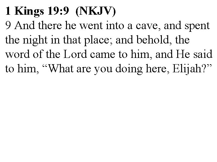 1 Kings 19: 9 (NKJV) 9 And there he went into a cave, and