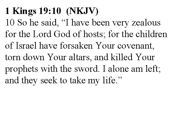 1 Kings 19: 10 (NKJV) 10 So he said, “I have been very zealous