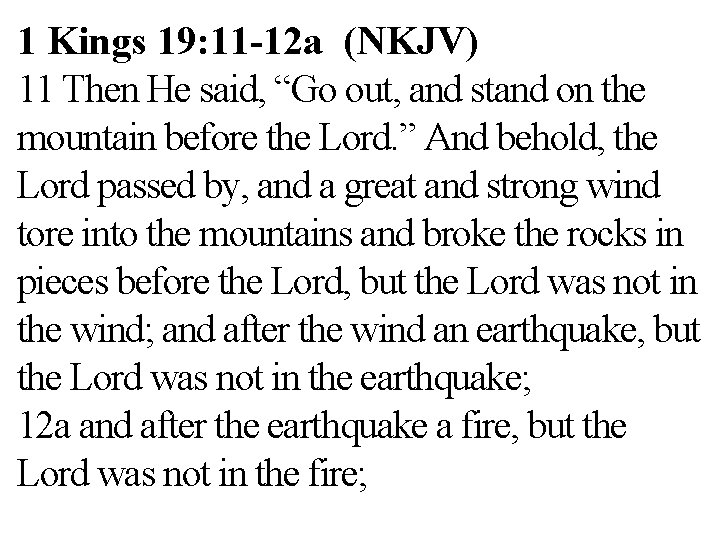 1 Kings 19: 11 -12 a (NKJV) 11 Then He said, “Go out, and
