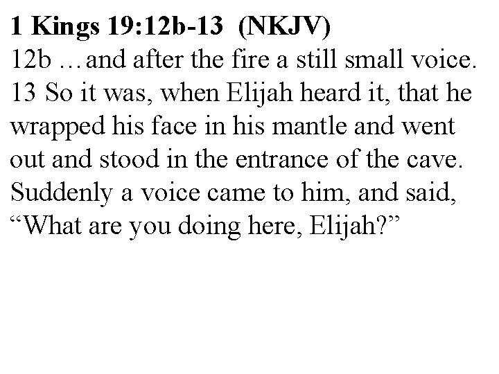 1 Kings 19: 12 b-13 (NKJV) 12 b …and after the fire a still