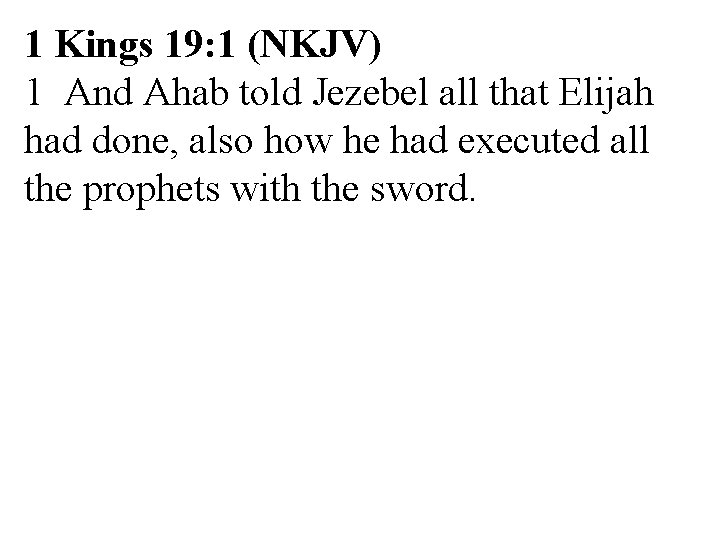 1 Kings 19: 1 (NKJV) 1 And Ahab told Jezebel all that Elijah had