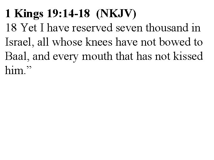 1 Kings 19: 14 -18 (NKJV) 18 Yet I have reserved seven thousand in