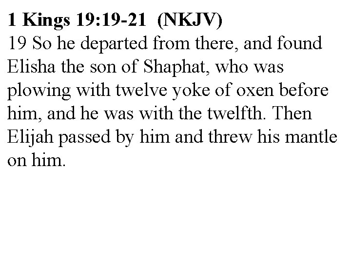 1 Kings 19: 19 -21 (NKJV) 19 So he departed from there, and found