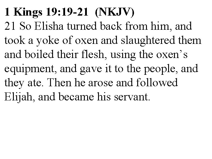 1 Kings 19: 19 -21 (NKJV) 21 So Elisha turned back from him, and