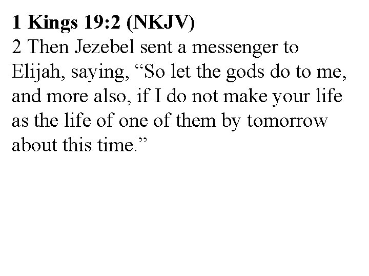 1 Kings 19: 2 (NKJV) 2 Then Jezebel sent a messenger to Elijah, saying,