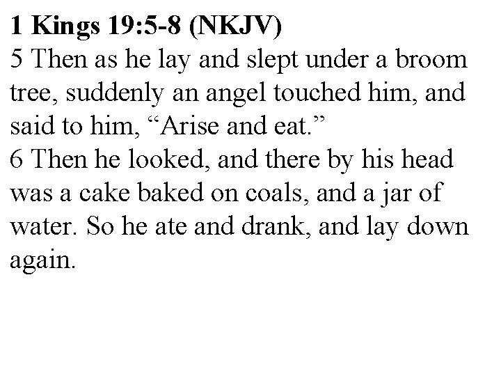 1 Kings 19: 5 -8 (NKJV) 5 Then as he lay and slept under