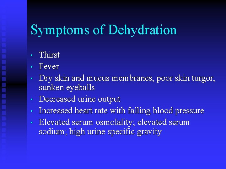 Symptoms of Dehydration • • • Thirst Fever Dry skin and mucus membranes, poor